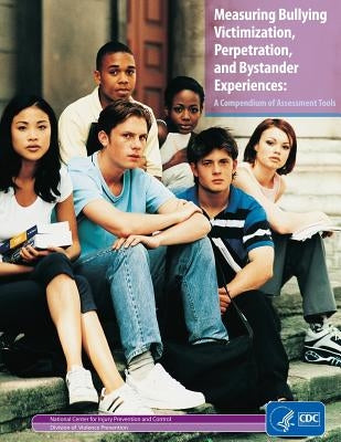 Measuring Bullying Victimization, Perpetration, and Bystander Experiences: A Compendium of Assessment Tools by Basile, Kathleen C.
