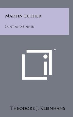 Martin Luther: Saint and Sinner by Kleinhans, Theodore J.