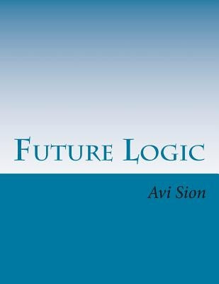 Future Logic: Categorical and Conditional Deduction and Induction of the Natural, Temporal, Extensional, and Logical Modalities by Sion, AVI