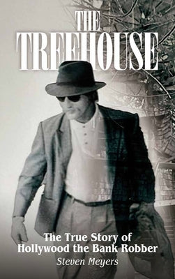 The Treehouse, The True Story of Hollywood the Bank Robber by Meyers, Steven