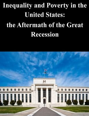 Inequality and Poverty in the United States: the Aftermath of the Great Recessio by Federal Reserve Board
