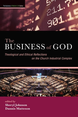 The Business of God: Theological and Ethical Reflections on the Church Industrial Complex by Johnson, Sheryl