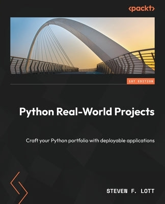 Python Real-World Projects: Craft your Python portfolio with deployable applications by Lott, Steven F.