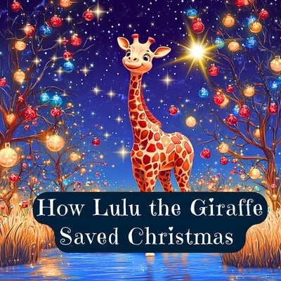 How Lulu the Giraffe saved Christmas: A Christmas Adventure to Find the Missing Christmas Star by Bennet, Chloe