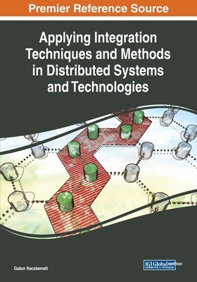 Applying Integration Techniques and Methods in Distributed Systems and Technologies by Kecskemeti, Gabor