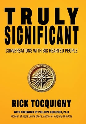Truly Significant: Conversations with Big Hearted People by Tocquigny, Rick