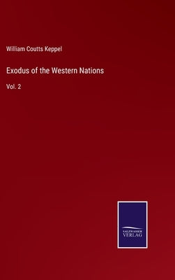 Exodus of the Western Nations: Vol. 2 by Keppel, William Coutts