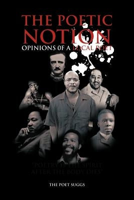 The Poetic Notion: Opinions 0f a Local Poet by The Poet Suggs