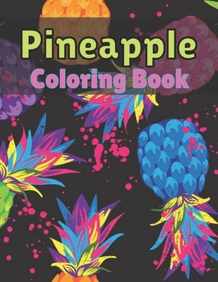Pineapple Coloring Book: Unique Pineapple Coloring Page For Stress Relieving Design. by C. Carney, Beverly