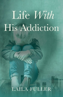 Life with His Addiction by Fuller, Laila
