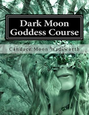 Dark Moon Goddess Course by Wadsworth, Candace Moon