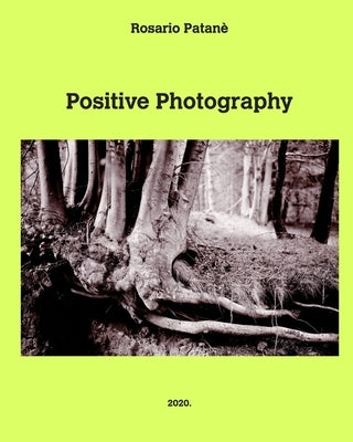 Positive Photography: Pratical manual of direct positive photography on paper by Patanè, Rosario