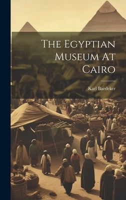 The Egyptian Museum At Cairo by (Firm), Karl Baedeker