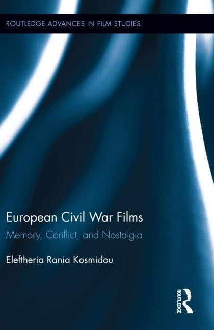 European Civil War Films: Memory, Conflict, and Nostalgia by Kosmidou, Eleftheria Rania