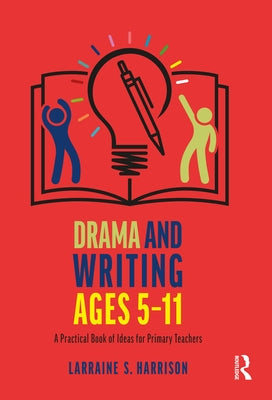 Drama and Writing Ages 5-11: A Practical Book of Ideas for Primary Teachers by Harrison, Larraine S.