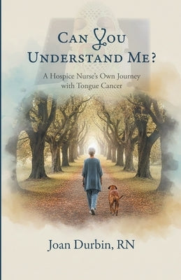 Can You Understand Me?: A Hospice Nurse's Own Journey with Tongue Cancer by Durbin, Joan