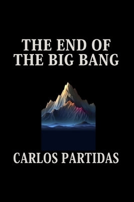 The End of the Big Bang: Infinite Density Does Not Exist by Partidas, Carlos L.