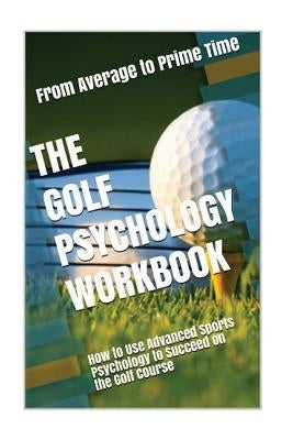 The Golf Psychology Workbook: How to Use Advanced Sports Psychology to Succeed on the Golf Course by Uribe Masep, Danny