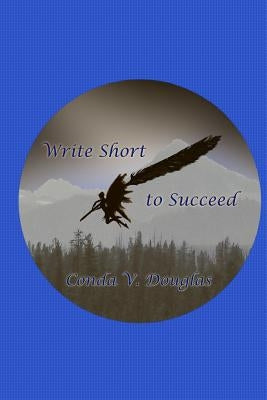 Write Short to Succeed: Hows and Whys of Writing Short Stories and Articles by Douglas, Conda V.