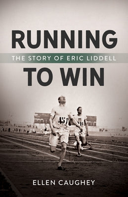 Running to Win: The Story of Eric Liddell by Caughey, Ellen
