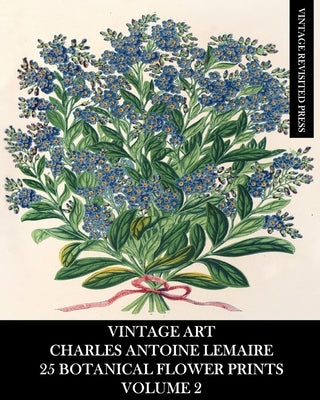 Vintage Art: Charles Antoine Lemaire: 25 Botanical Flower Prints: Volume 2 by Press, Vintage Revisited