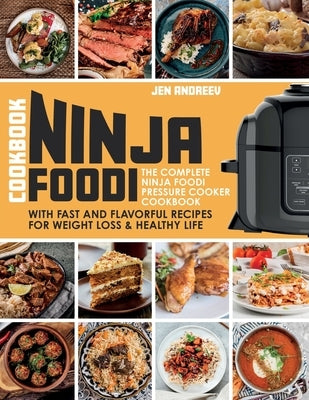 Ninja Foodi Cookbook: The Complete Ninja Foodi Pressure Cooker Cookbook with Fast and Flavorful Recipes for Weight Loss & Healthy Life: The by Andreev, Jen
