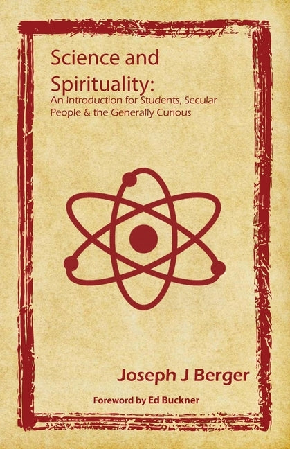 Science and Spirituality: An Introduction for Students, Secular People & the Generally Curious by Berger, Joseph J.