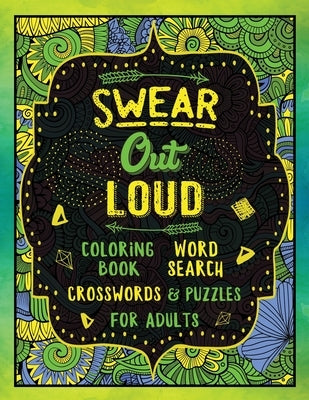 Swear Out Loud: Swearing Coloring Book with Word Searches Crosswords Puzzles for Adults by Colorful Swearing Dreams