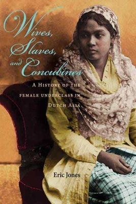 Wives, Slaves, and Concubines: A History of the Female Underclass in Dutch Asia by Jones, Eric