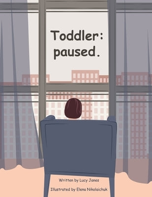 Toddler: paused. by Janes, Lucy