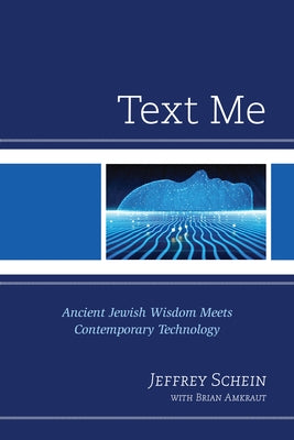 Text Me: Ancient Jewish Wisdom Meets Contemporary Technology by Schein, Jeffrey