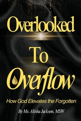 Overlooked to Overflow: How God Elevates the Forgotten by Jackson, Alisha