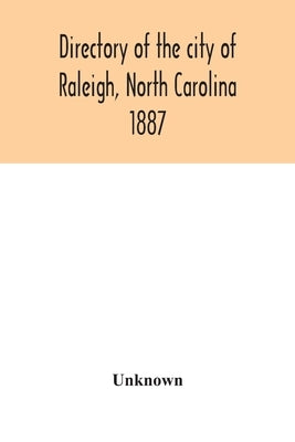 Directory of the city of Raleigh, North Carolina 1887 by Unknown