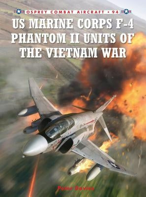 US Marine Corps F-4 Phantom II Units of the Vietnam War by Davies, Peter E.