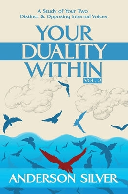 Vol 2 - Your Duality Within: A Study of Your Two Distinct & Opposing Internal Voices by Silver, Anderson