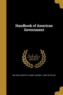 Handbook of American Government by Bartlett, William H.