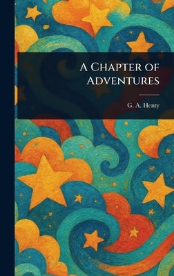 A Chapter of Adventures by Henty, G. a. (George Alfred)