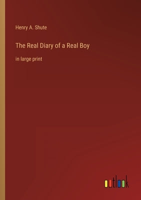 The Real Diary of a Real Boy: in large print by Shute, Henry A.