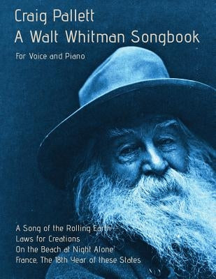 A Walt Whitman Songbook: A Song of the Rolling Earth for Voice and Piano by Pallett, Craig
