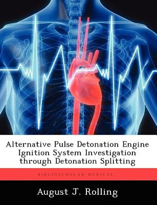 Alternative Pulse Detonation Engine Ignition System Investigation Through Detonation Splitting by Rolling, August J.