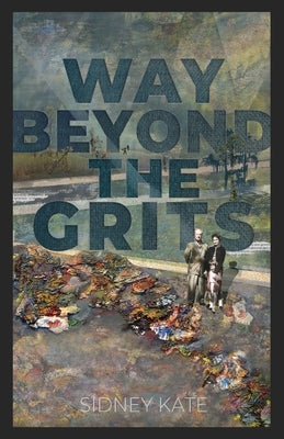 Way Beyond The GRITS: A Historical Saga of the Antics of a Girl Raised in the South in the '50s, 60s and 70s by Kate, Sidney