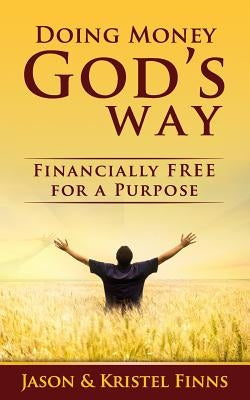 Doing Money God's Way: Financially Free For A Purpose by Finns, Kristel