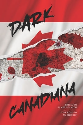 Dark Canadiana: An Anthology of Canadian Horror by Preston, Mj