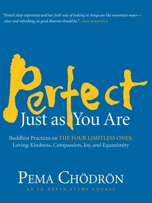 Perfect Just as You Are: Buddhist Practices on the Four Limitless Ones: Loving-Kindness, Compassion, Joy, and Equanimity by Chodron, Pema
