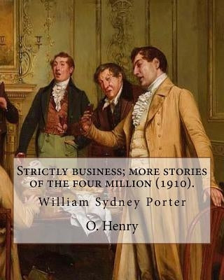 Strictly business; more stories of the four million (1910). By: O. Henry (Short story collections): William Sydney Porter (September 11, 1862 - June 5 by Henry, O.