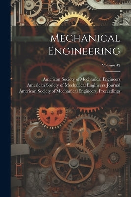 Mechanical Engineering; Volume 42 by American Society of Mechanical Engine