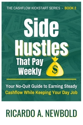 Side Hustles That Pay Weekly by Newbold, Ricardo A.