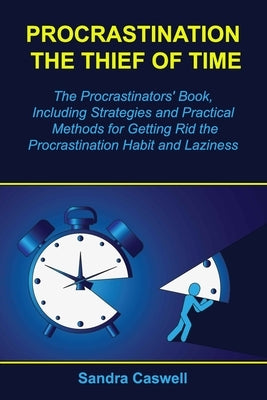 Procrastination - the Thief of Time: The Procrastinators' Book, Including Strategies and Practical Methods for Getting Rid the Procrastination Habit a by Caswell, Sandra