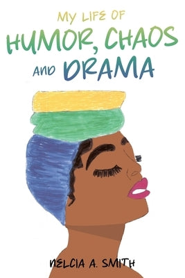 My Life of Humor, Chaos and Drama by Smith, Nelcia A.
