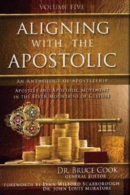 Aligning with the Apostolic: Volume 5 - Apostolic Multiplication & Wealth, Apostolic Culture, and Summary & Conclusion by Cook, Bruce C.